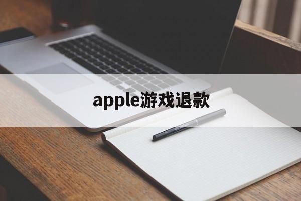 apple游戏退款(apple游戏退款怎么申请)