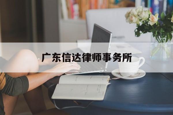 广东信达律师事务所(广东信达律师事务所合伙人)